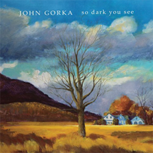 John Gorka's 2009 CD So Dark You See.